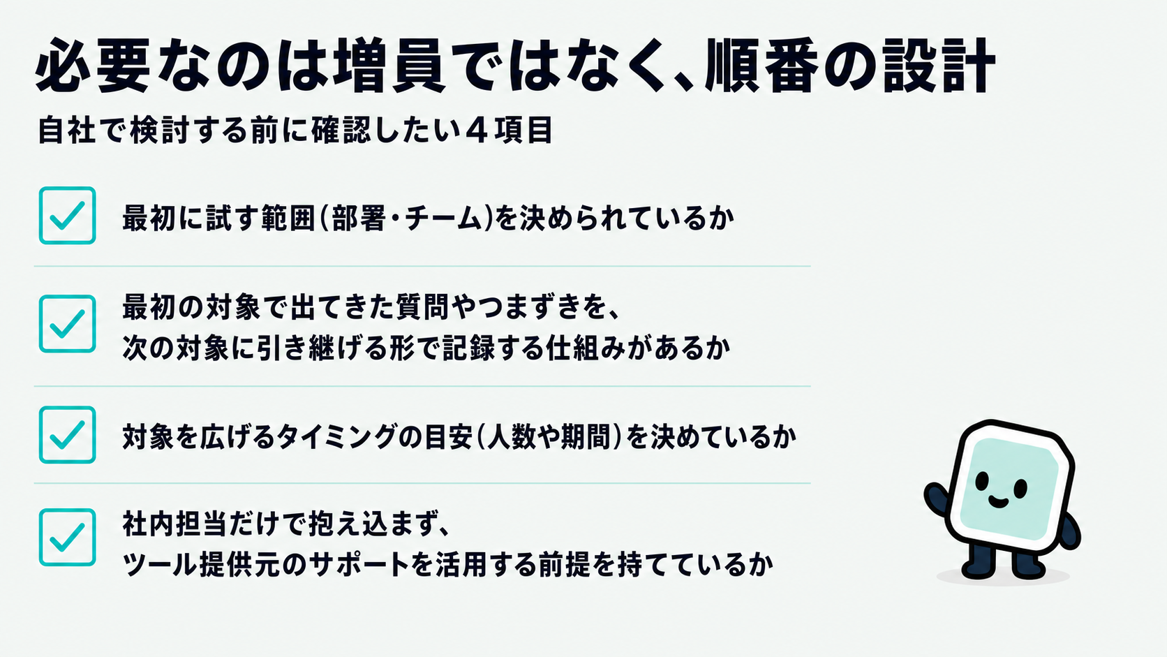 導入を検討する前のチェックリスト。最初に試す範囲を決められているか、出てきた質問やつまずきを次に引き継げる形で記録する仕組みがあるか、対象を広げるタイミングの目安を決めているか、ツール提供元のサポートを活用する前提を持てているか、の4項目を示した図解